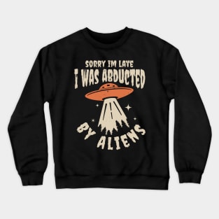 Sorry im late i was abducted by aliens Crewneck Sweatshirt